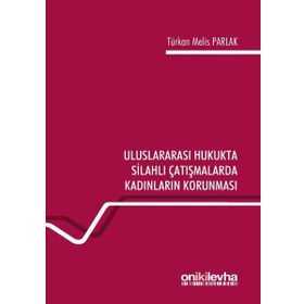 Uluslararası Hukukta Silahlı Çatışmalarda Kadınların Korunması - Türkan Melis Parlak
