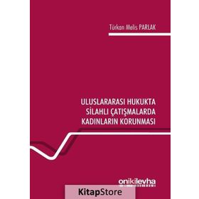 Uluslararası Hukukta Silahlı Çatışmalarda Kadınların Korunması - Türkan Melis Parlak