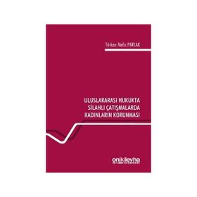 Uluslararası Hukukta Silahlı Çatışmalarda Kadınların Korunması - Türkan Melis Parlak