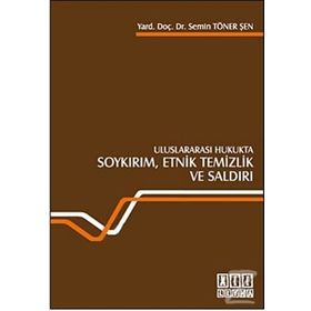 ULUSLARARASI HUKUKTA SOYKIRIM, ETNIK TEMIZLIK VE SALDIRI - SEMIN TÖNER ŞEN