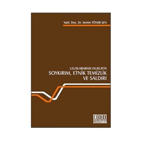 ULUSLARARASI HUKUKTA SOYKIRIM, ETNIK TEMIZLIK VE SALDIRI - SEMIN TÖNER ŞEN