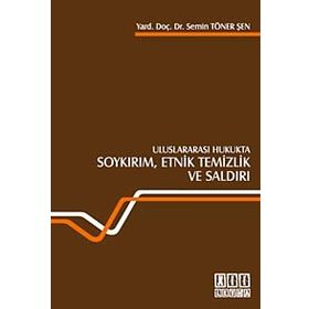 ULUSLARARASI HUKUKTA SOYKIRIM, ETNIK TEMIZLIK VE SALDIRI - SEMIN TÖNER ŞEN