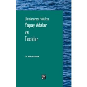 Uluslararası Hukukta Yapay Adalar ve Tesisler - Murat Kurun