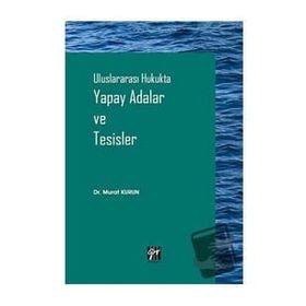 Uluslararası Hukukta Yapay Adalar ve Tesisler - Murat Kurun