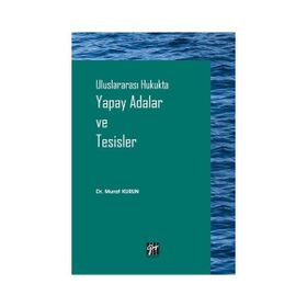 Uluslararası Hukukta Yapay Adalar ve Tesisler - Murat Kurun