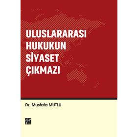 Uluslararası Hukukun Siyaset Çıkmazı - Mustafa Mutlu