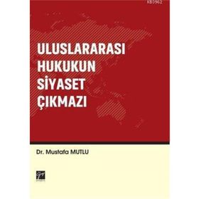 Uluslararası Hukukun Siyaset Çıkmazı - Mustafa Mutlu