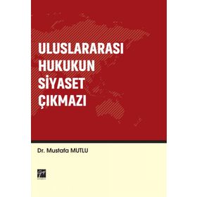 Uluslararası Hukukun Siyaset Çıkmazı - Mustafa Mutlu