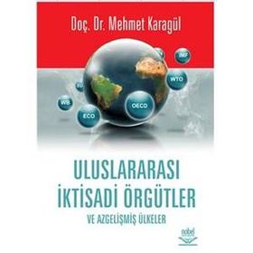 ULUSLARARASI İKTİSADİ ÖRGÜTLER VE AZGELİŞMİŞ ÜLKELER - MEHMET KARAGÜL