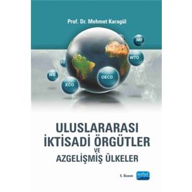 ULUSLARARASI İKTİSADİ ÖRGÜTLER VE AZGELİŞMİŞ ÜLKELER - MEHMET KARAGÜL