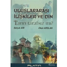 ULUSLARARASI İLİŞKİLER VE DIN TANRI TARAFSIZ MI? - SELÇUK ARI, OKAN ARSLAN