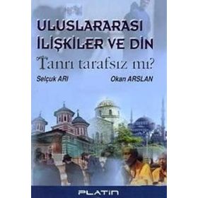 ULUSLARARASI İLİŞKİLER VE DIN TANRI TARAFSIZ MI? - SELÇUK ARI, OKAN ARSLAN