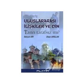 ULUSLARARASI İLİŞKİLER VE DIN TANRI TARAFSIZ MI? - SELÇUK ARI, OKAN ARSLAN