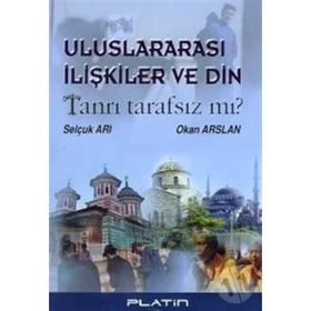 ULUSLARARASI İLİŞKİLER VE DIN TANRI TARAFSIZ MI? - SELÇUK ARI, OKAN ARSLAN