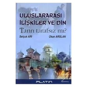 ULUSLARARASI İLİŞKİLER VE DIN TANRI TARAFSIZ MI? - SELÇUK ARI, OKAN ARSLAN