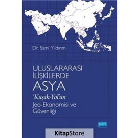 Uluslararası İlişkilerde Asya 'Kuşak-Yol'un Jeo-Ekonomisi ve Güvenliği - Sami Yıldırım