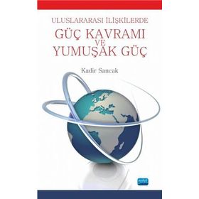 Uluslararası İlişkilerde Güç Kavramı Ve Yumuşak Güç - Kadir Sancak