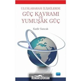 Uluslararası İlişkilerde Güç Kavramı Ve Yumuşak Güç - Kadir Sancak