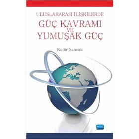 Uluslararası İlişkilerde Güç Kavramı Ve Yumuşak Güç - Kadir Sancak