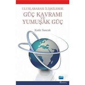 Uluslararası İlişkilerde Güç Kavramı Ve Yumuşak Güç - Kadir Sancak