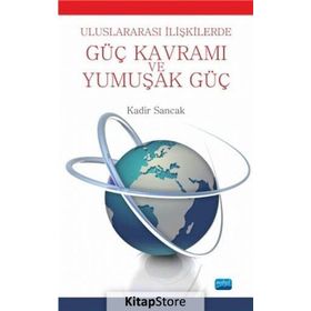 Uluslararası İlişkilerde Güç Kavramı Ve Yumuşak Güç - Kadir Sancak