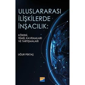 Uluslararası İlişkilerde İnşacılık Kökeni Temel Kavramları ve Araştırmaları - Uğur Pektaş