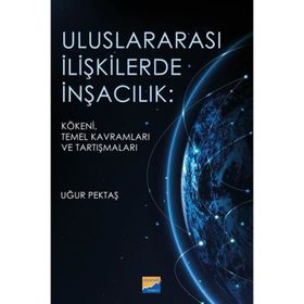 Uluslararası İlişkilerde İnşacılık Kökeni Temel Kavramları ve Araştırmaları - Uğur Pektaş