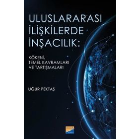 Uluslararası İlişkilerde İnşacılık Kökeni Temel Kavramları ve Araştırmaları - Uğur Pektaş