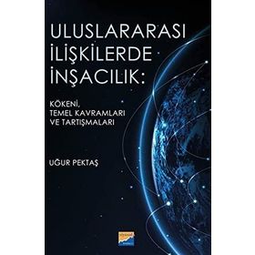 Uluslararası İlişkilerde İnşacılık Kökeni Temel Kavramları ve Araştırmaları - Uğur Pektaş