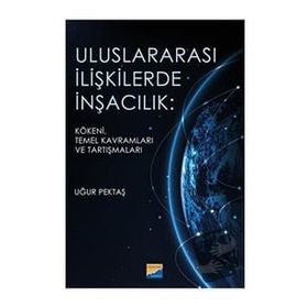 Uluslararası İlişkilerde İnşacılık Kökeni Temel Kavramları ve Araştırmaları - Uğur Pektaş