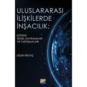 Uluslararası İlişkilerde İnşacılık Kökeni Temel Kavramları ve Araştırmaları - Uğur Pektaş