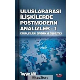 ULUSLARARASI İLİŞKİLERDE POSTMODERN ANALIZLER 1 KIMLIK, KÜLTÜR, GÜVENLİK VE DIŞ POLITIKA - TAYYAR ARI
