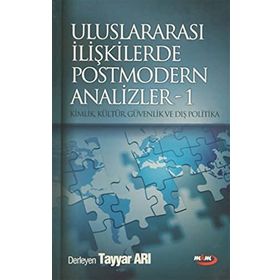 ULUSLARARASI İLİŞKİLERDE POSTMODERN ANALIZLER 1 KIMLIK, KÜLTÜR, GÜVENLİK VE DIŞ POLITIKA - TAYYAR ARI