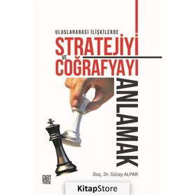 Uluslararası İlişkilerde Stratejiyive Coğrafyayı Anlamak - Güray Alpar