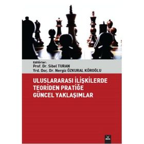 Uluslararası İlişkilerde Teoriden Pratiğe Güncel Yaklaşımlar - Sibel Turan Nergiz Özkural Köroğlu