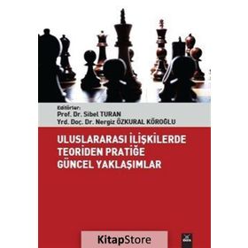 Uluslararası İlişkilerde Teoriden Pratiğe Güncel Yaklaşımlar - Sibel Turan Nergiz Özkural Köroğlu