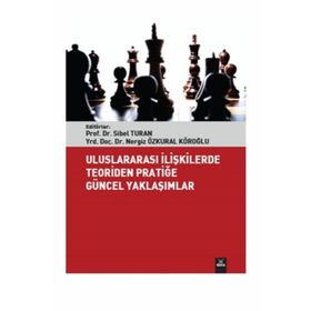 Uluslararası İlişkilerde Teoriden Pratiğe Güncel Yaklaşımlar - Sibel Turan Nergiz Özkural Köroğlu