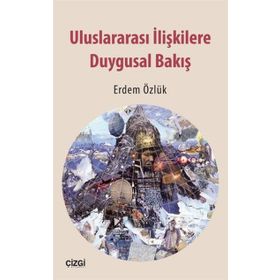 Uluslararası İlişkilere Duygusal Bakış - Erdem Özlük