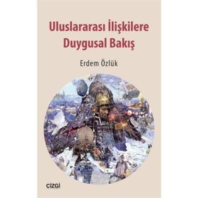 Uluslararası İlişkilere Duygusal Bakış - Erdem Özlük
