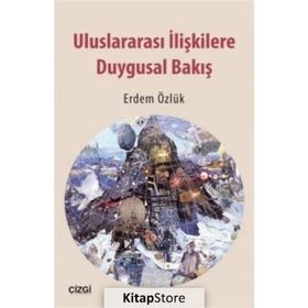 Uluslararası İlişkilere Duygusal Bakış - Erdem Özlük