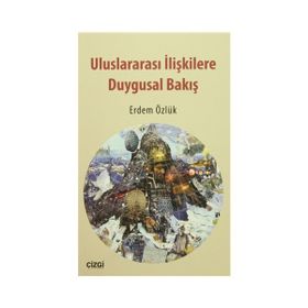 Uluslararası İlişkilere Duygusal Bakış - Erdem Özlük