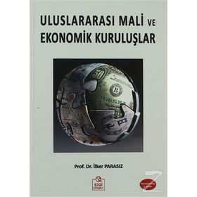 ULUSLARARASI MALI EKONOMIK KURULUŞLAR VE OLUŞUMLAR - MUSTAFA İLKER PARASIZ