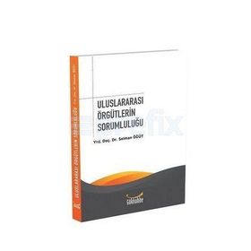Uluslararası Örgütlerin Sorumluluğu - Selman Öğüt