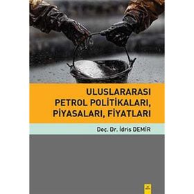 Uluslararası Petrol Politikaları, Piyasaları, Fiyatları - İdris Demir