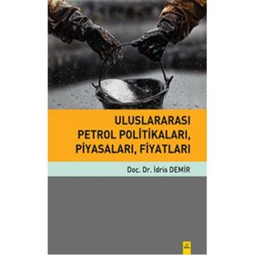Uluslararası Petrol Politikaları, Piyasaları, Fiyatları - İdris Demir