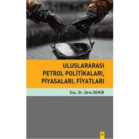 Uluslararası Petrol Politikaları, Piyasaları, Fiyatları - İdris Demir