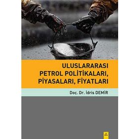 Uluslararası Petrol Politikaları, Piyasaları, Fiyatları - İdris Demir