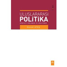 ULUSLARARASI POLITIKA DÜNYAYI ANLAMAK VE ANLATMAK - DAVUT ATEŞ