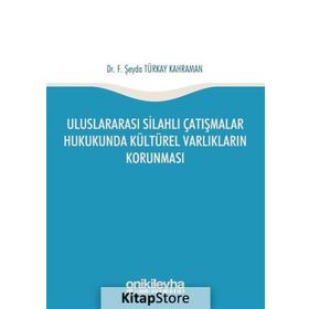 Uluslararası Silahlı Çatışmalar Hukukunda Kültürel Varlıkların Korunması - F. Şeyda Türkay Kahraman
