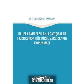 Uluslararası Silahlı Çatışmalar Hukukunda Kültürel Varlıkların Korunması - F. Şeyda Türkay Kahraman